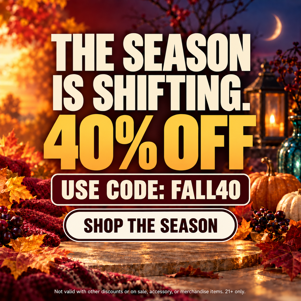 The Season Is Shifting. 40% OFF, Use code FALL40, Shop the Season