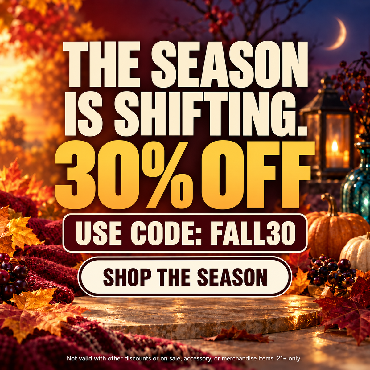The Season Is Shifting. 30% OFF, Use code FALL30, Shop the Season