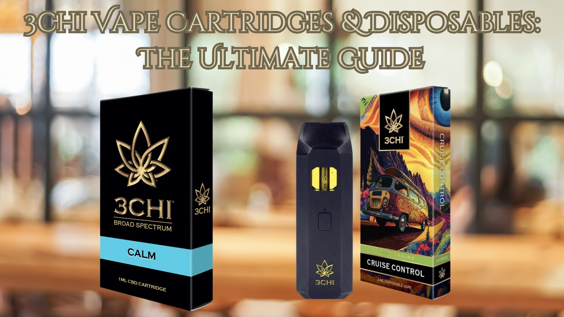 Promotional image for 3CHI vape products with a blurred café-style background. On the left is a black and blue box labeled ‘3CHI Broad Spectrum Calm 1mL CBD Cartridge.’ In the center is a sleek black vape device with the 3CHI logo. On the right is a colorful box labeled ‘3CHI Cruise Control Hybrid’ featuring psychedelic artwork of a van driving toward mountains and a large blue eye in the sky. Text above reads: ‘3CHI Vape Cartridges & Disposables: The Ultimate Guide