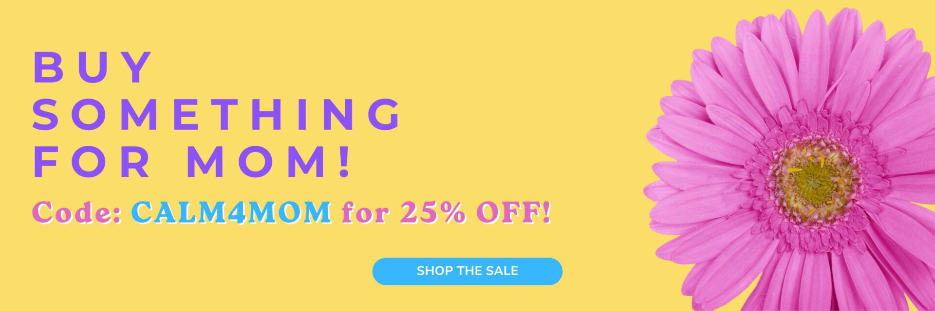Mother’s Day sale banner. 25% off with code CALM4MOM. Shop the sale.